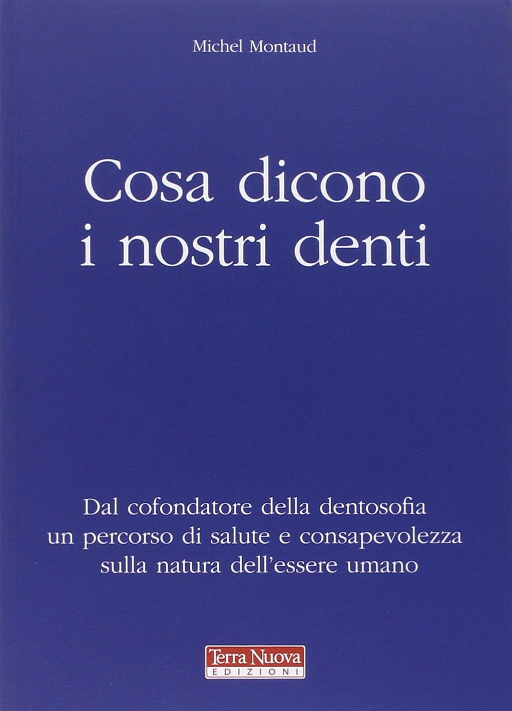 Libri Michel Montaud - Cosa Dicono I Nostri Denti. Dal Cofondatore Della Dentoso