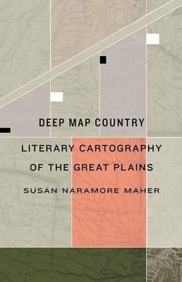 DEEP MAP COUNTRY: LITERARY CARTOGRAPHY OF THE GREAT PLAINS By Susan VG