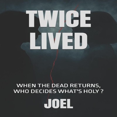 Twice Lived When the dead returns who decides what's holy ? Joel