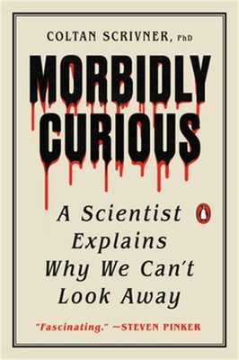 Morbidly Curious: A Scientist Explains Why We Can't Look Away (Paperback or Soft