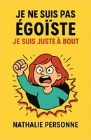 Je Ne Suis Pas éGoïSte Je Suis Juste à Bout: Reprends Le Pouvoir Sur Ta