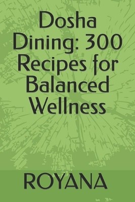 Dosha Dining: 300 Recipes for Balanced Wellness by Royana Anand Paperback Book