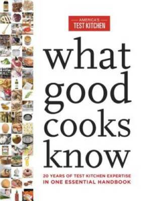 What Good Cooks Know: 20 Years of Test Kitchen Expertise in One Essential - GOOD