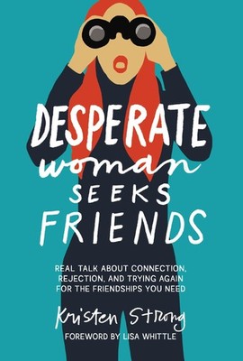 Desperate Woman Seeks Friends: Real Talk About Connection, Rejection, and Tr...