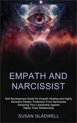 Empath and Narcissist: Self Development Guide for Empath Healing and Highly Sens