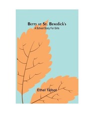 Betty at St. Benedick's: A school story for girls, Talbot, Ethel