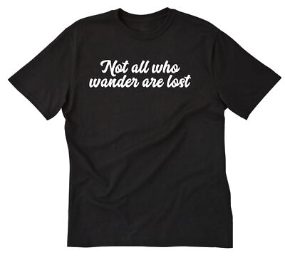 Not All Those Who Wander Are Lost T-shirt  Quote Traveler Wanderer Shirt