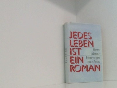 Jedes Leben ist ein Roman. Erinnerungen eines Arztes Hanns Schwarz: