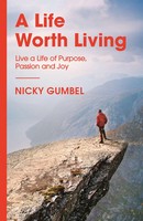 A Life Worth Living | Live A Life Of Purpose, Passion And Joy | Nicky Gumbel