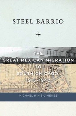 Steel Barrio: The Great Mexican Migration to South Chicago, 1915-194 - VERY GOOD