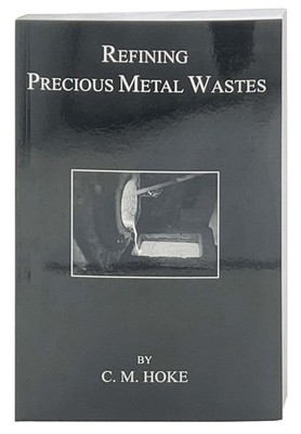 Refining Precious Metal Wastes by C. M Hoke-362pg  Soft Cover - FREE SHIPPING