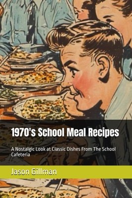 1970's School Meal Recipes: A Nostalgic Look at Classic Dishes From The School C
