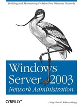 Windows Server 2003 Network Administration: Building and Maintaining Problem-Fre