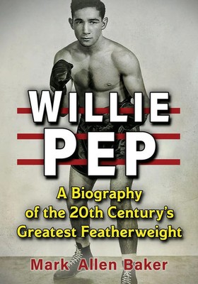 Willie Pep A Biography of the 20th Century's Greatest Featherweight Baker Buch