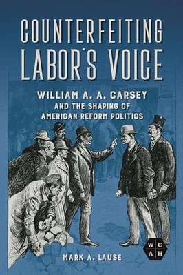 Counterfeiting Labor's Voice : William A. A. Carsey and -  NEW Mark A. Lause 202