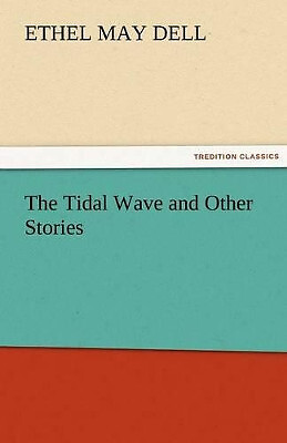 The Tidal Wave and Other Stories By Ethel M (Ethel May) Dell - New Copy - 978...