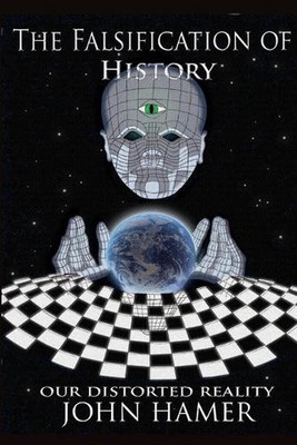 The Falsification of History: Our Distorted Reality by John Hamer (English) Pape