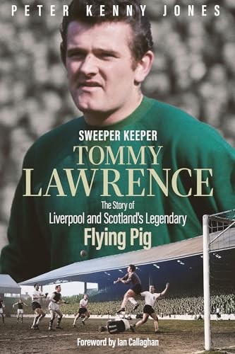 Sweeper Keeper: The Story of Tommy Lawrence, Scotland and Liverp