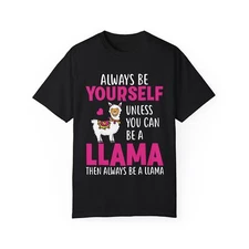 Always Be Yourself Unless You Can Be a LLama Funny Unisex Garment-Dyed T-shirt