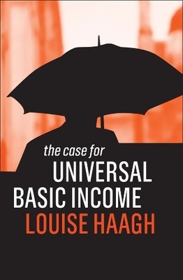 The Case for Universal Basic Income, Haagh, Louise