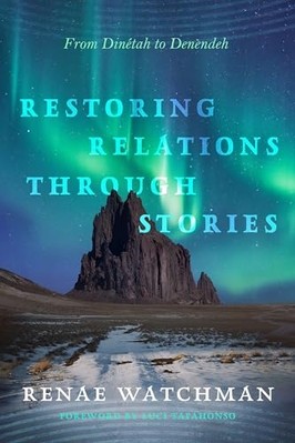 Restoring Relations Through Stories : from Dinetah to D -  NEW Renae Watchman 20