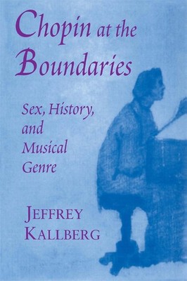 Chopin at the Boundaries: Sex, History, and Musical Genre (Convergences: Inv...