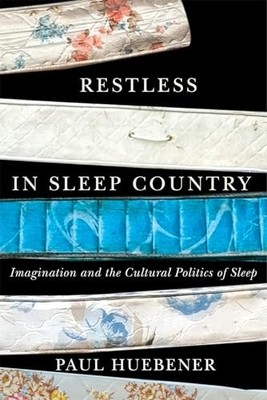 Restless in Sleep Country: Imagination and the Cultural Politics of Sleep by Pa