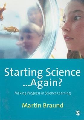 Starting Science...Again?: Making Progress in Science Learning by Braund, Marti