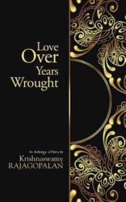 Love over Years Wrought : (An Anthology of Poetry by Krishnaswamy Rajagopalan...