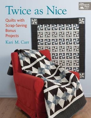 Twice as Nice: Quilts with Scrap-Saving Bonus Projects: Quilts with Scrap-Saving