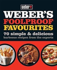 Webers Foolproof Favourites: 70 simple & delicious barbecue recipes from the