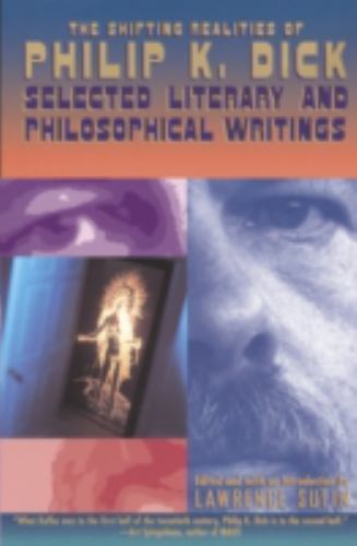 The Shifting Realities of Philip K. Dick: Selected Literary and Philosophical Wr