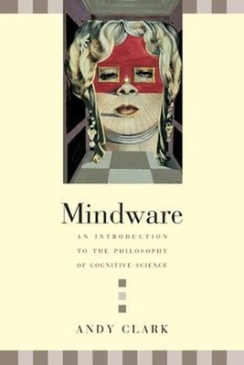 Mindware : An Introduction to the Philosophy of Cognitive Science