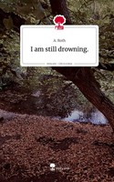 A. Roth | I Am Still Drowning.. Life Is A Story - Story.One | Buch | Englisch