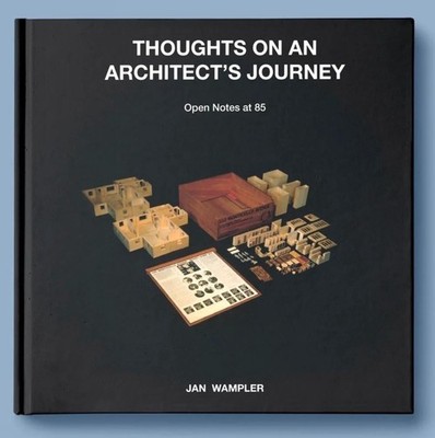 THOUGHTS ON AN ARCHITECTS JOURNEY: Open Notes at 85 / JAN WAMPLER by Jan Wampler