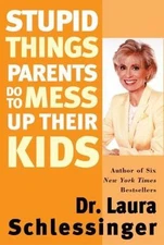 Stupid Things Parents Do To Mess Up T- Laura Schlessinger, 0060933798, paperback