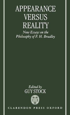Appearance versus Reality: New Essays on Bradley's Metaphysics by Guy Stock (Eng