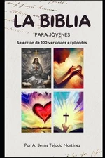 Biblia para jvenes: Selecci?n de 100 vers?culos explicados. by Antonio Jes?s Tej