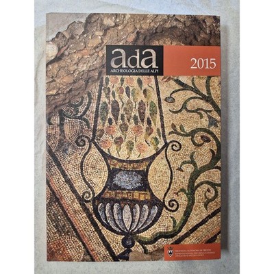Archeologia delle Alpi. ada Archeologia delle Alpi 2015 Autorenkollektiv: