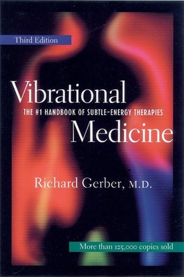Vibrational Medicine: The #1 Handbook of Subtle-Energy Therapies by Richard Gerb