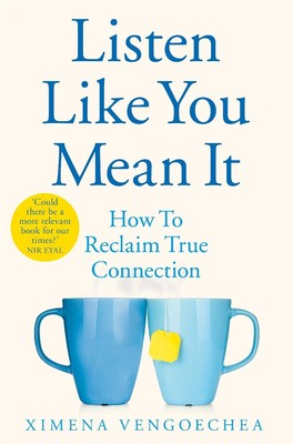 Listen Like You Mean It: How to Reclaim True Connection by Ximena Vengoechea Pap