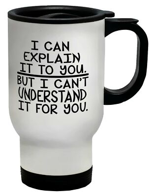 I Can Explain It To You But I Can't Understand It For You Travel Mug Tasse