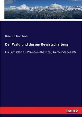 Der Wald und dessen Bewirtschaftung: Ein Leitfaden f�r Privatwaldbesitzer, Gemei