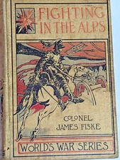 1915 Fighting in the Alps Colonel James Fiske World's War Series hardcover
