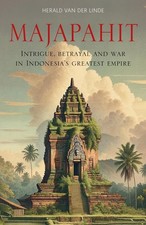 Majapahit: Intrigue, betrayal and war in Indonesia's greatest empire by Herald v