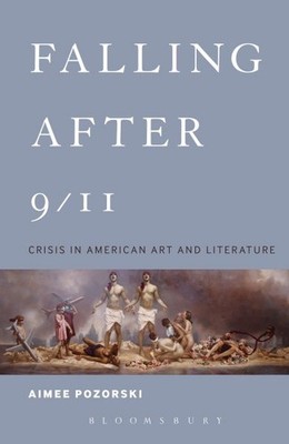 Falling After 9/11 : Crisis in American Art and Literature, Hardcover by Pozo...