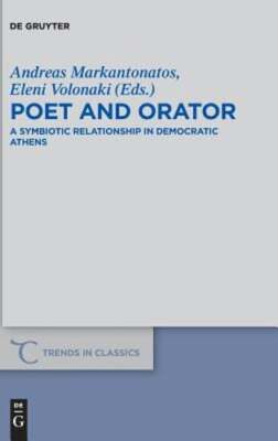 Poet and Orator: A Symbiotic Relationship in Democratic Athens by Markantonatos