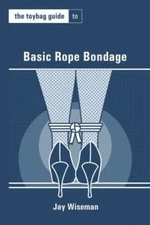 Toybag Guide to Basic Rope Bondage, Paperback by Wiseman, Jay, Brand New, Fre...