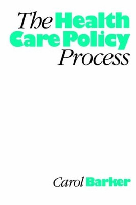 The Health Care Policy Process,Carol Barker