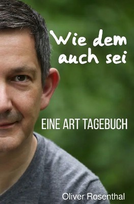 Wie dem auch sei Eine Art Tagebuch Oliver Rosenthal Taschenbuch 144 S. Deutsch